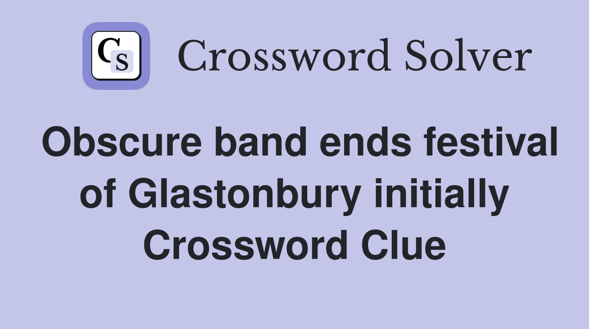 Obscure band ends festival of Glastonbury initially Crossword Clue