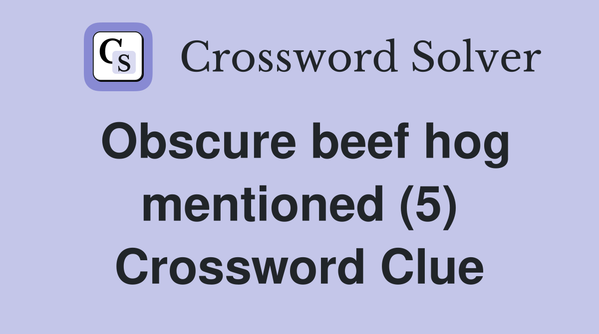 Obscure beef hog mentioned (5) Crossword Clue
