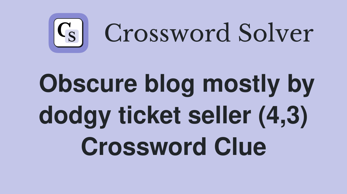 Obscure blog mostly by dodgy ticket seller (4,3) Crossword Clue