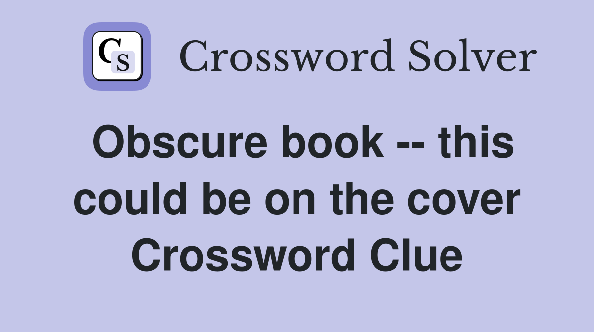 Obscure book -- this could be on the cover Crossword Clue