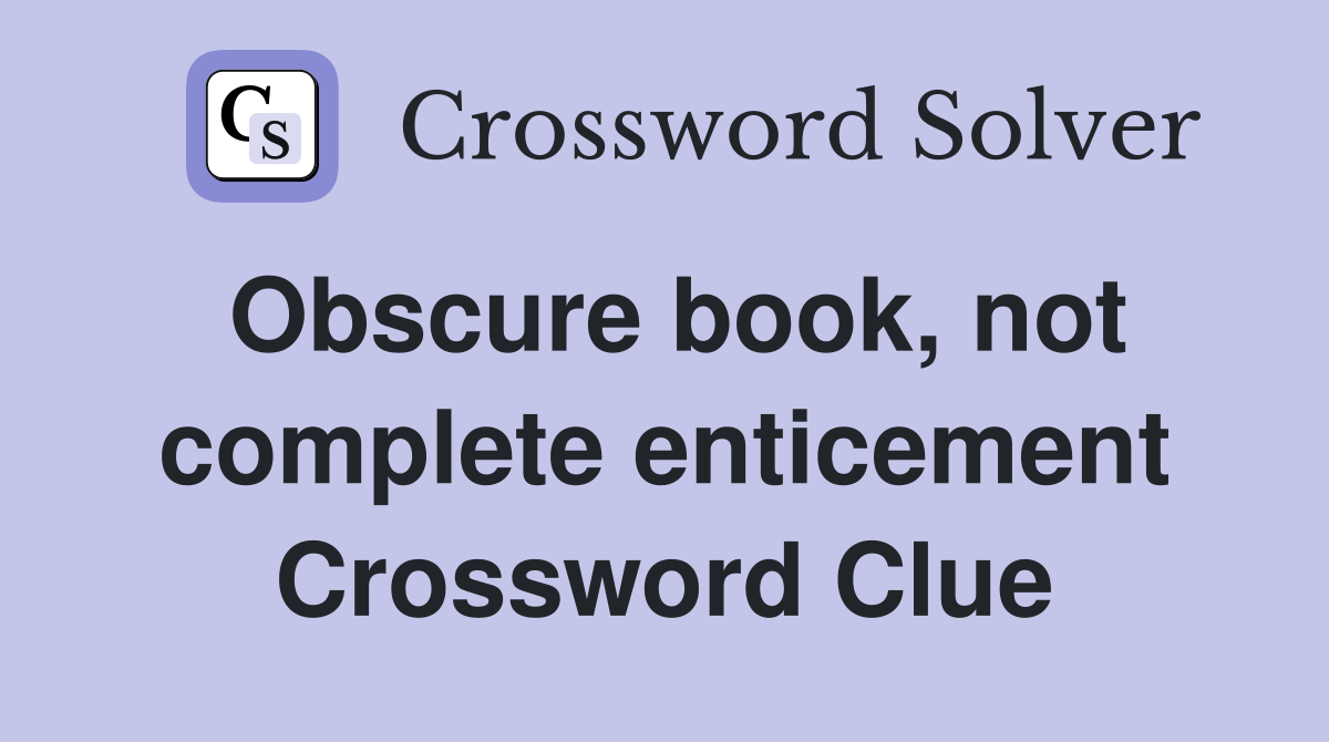 Obscure book, not complete enticement Crossword Clue