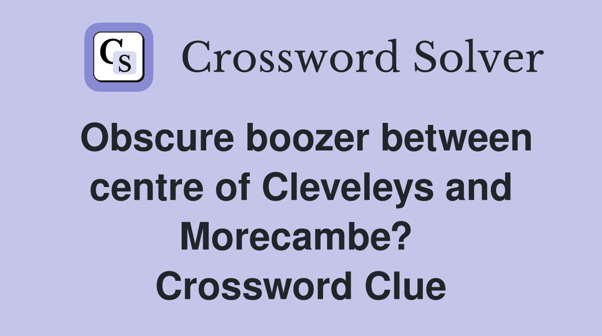 Obscure boozer between centre of Cleveleys and Morecambe?  Crossword Clue