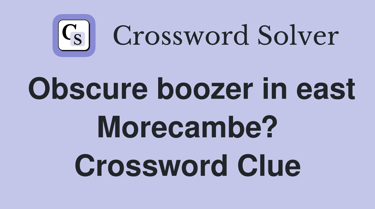 Obscure boozer in east Morecambe? Crossword Clue