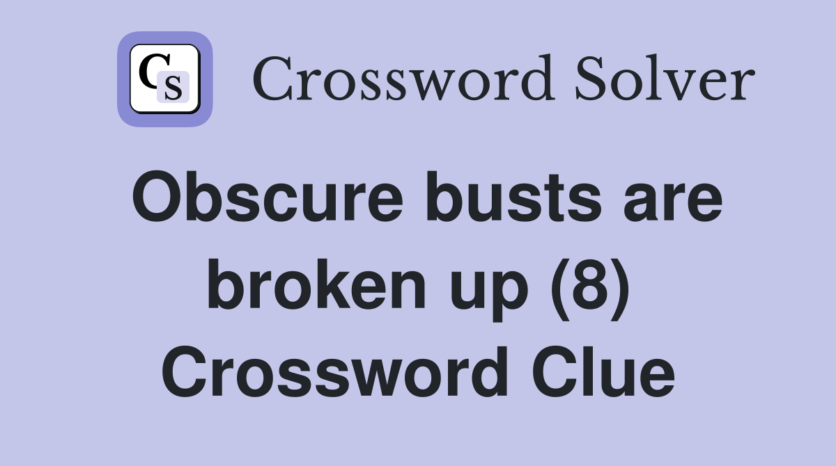 Obscure busts are broken up (8) Crossword Clue