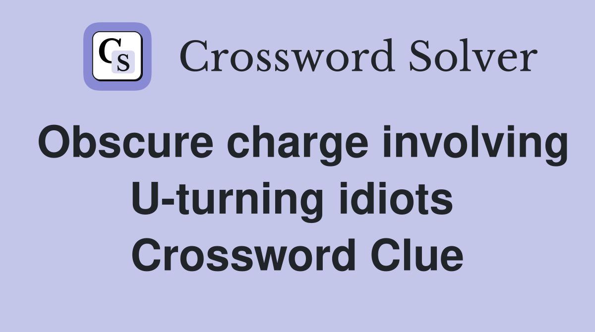 Obscure charge involving U-turning idiots  Crossword Clue