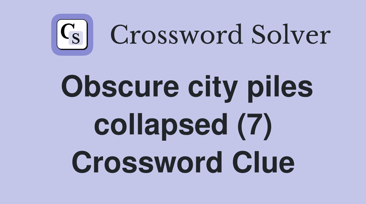 Obscure city piles collapsed (7) Crossword Clue