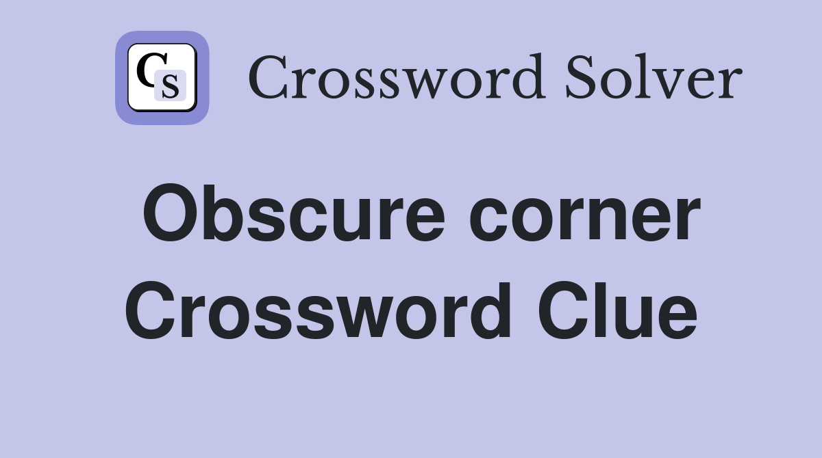 Obscure corner Crossword Clue