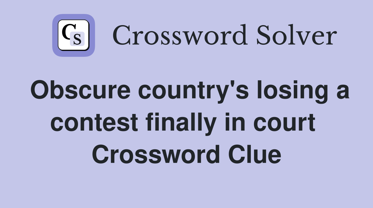 Obscure country's losing a contest finally in court  Crossword Clue