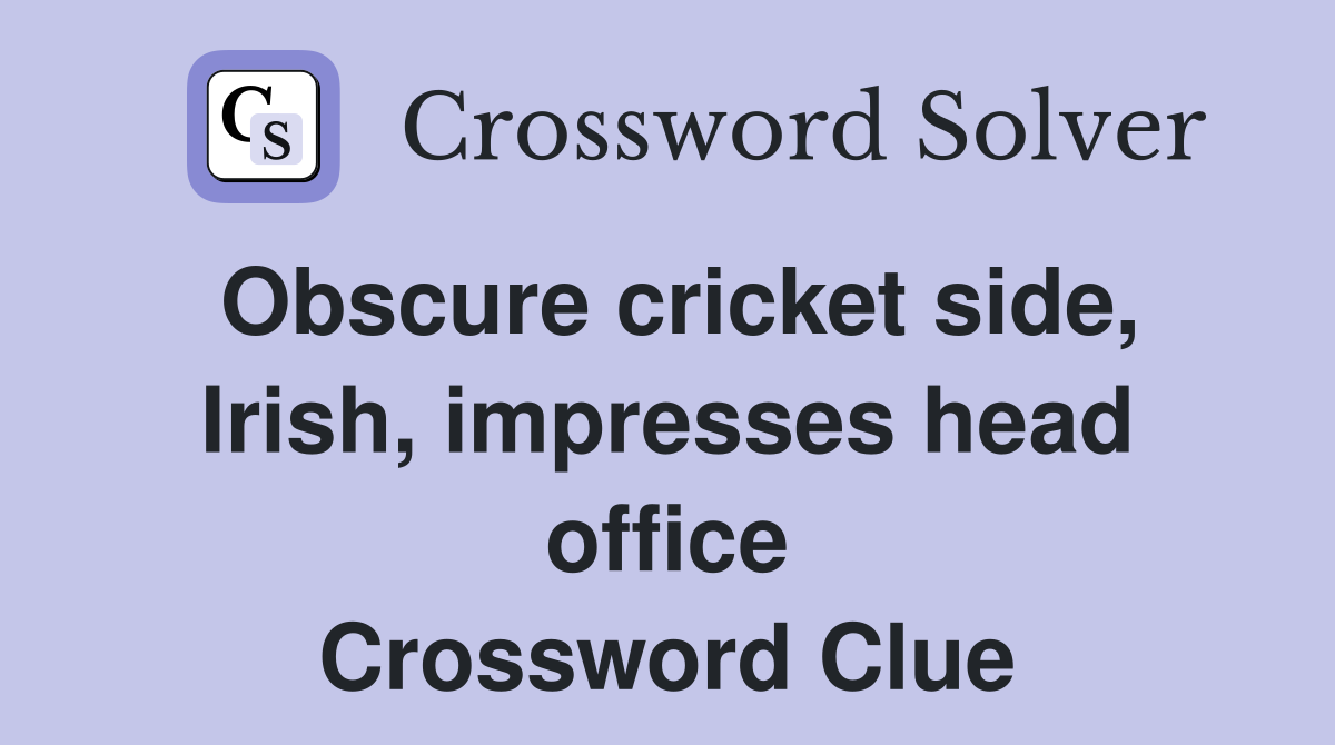 Obscure cricket side, Irish, impresses head office Crossword Clue