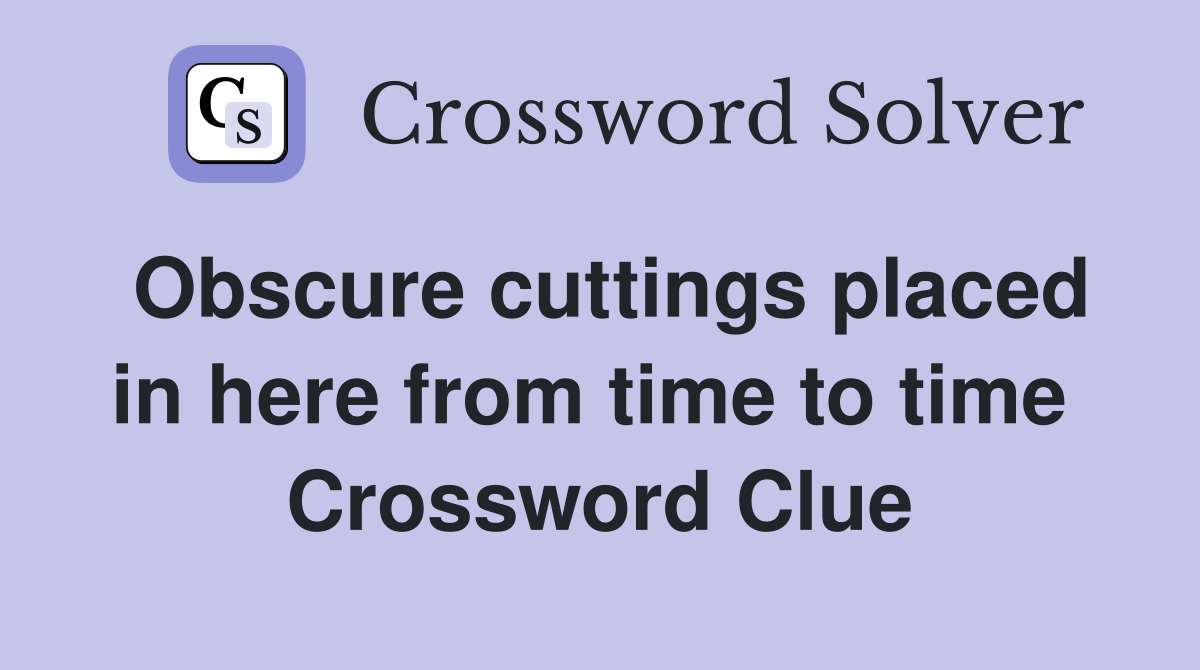 Obscure cuttings placed in here from time to time  Crossword Clue