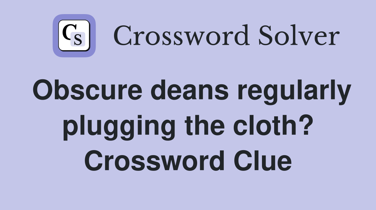 Obscure deans regularly plugging the cloth? Crossword Clue