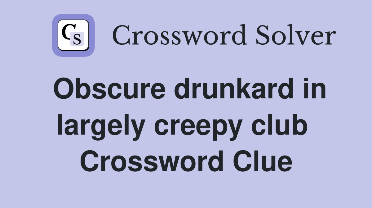 Obscure drunkard in largely creepy club  Crossword Clue