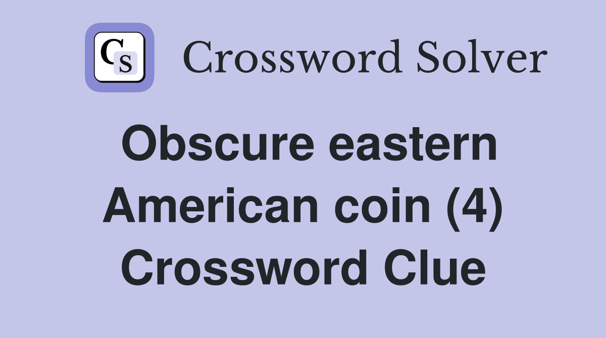 Obscure eastern American coin (4) Crossword Clue