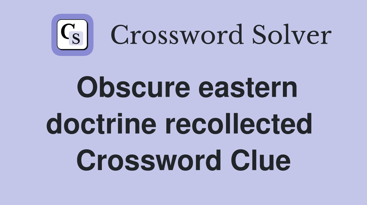 Obscure eastern doctrine recollected  Crossword Clue