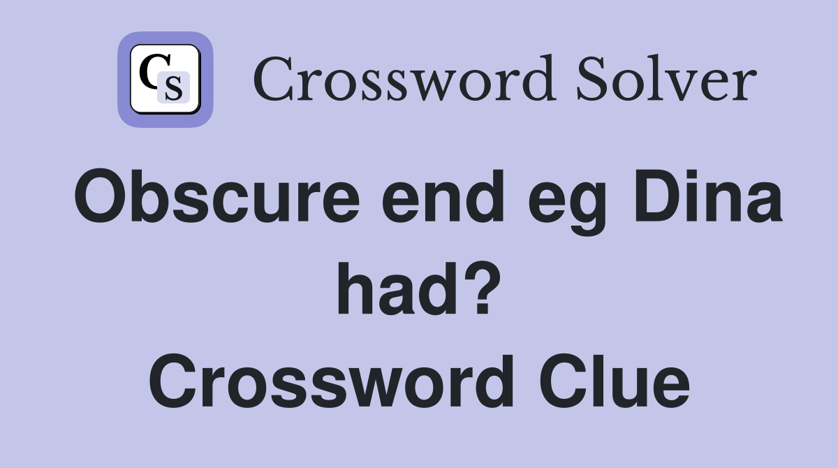 Obscure end eg Dina had? Crossword Clue