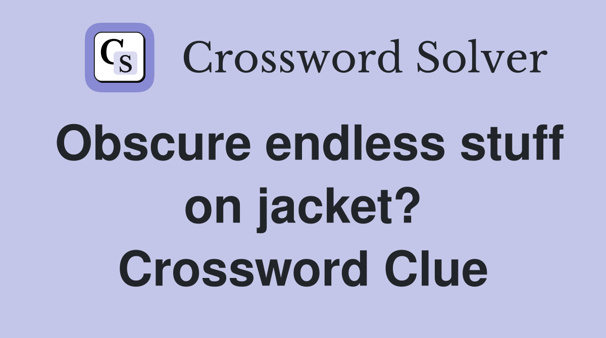 Obscure endless stuff on jacket? Crossword Clue