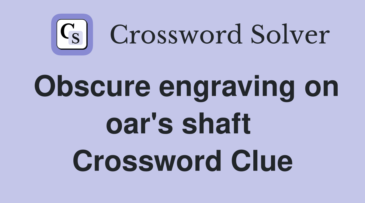Obscure engraving on oar's shaft  Crossword Clue