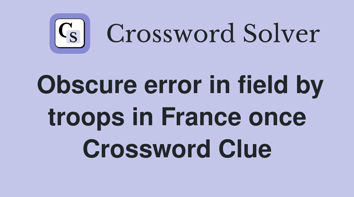 Obscure error in field by troops in France once Crossword Clue