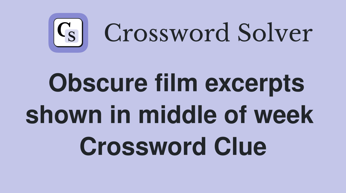 Obscure film excerpts shown in middle of week  Crossword Clue