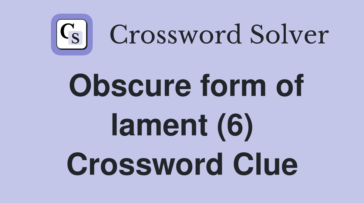 Obscure form of lament (6) Crossword Clue