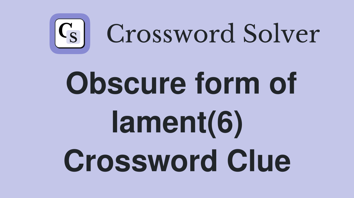 Obscure form of lament(6) Crossword Clue