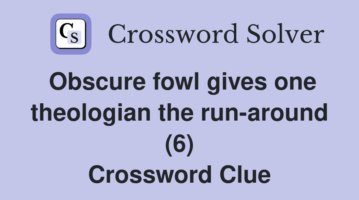 Obscure fowl gives one theologian the run-around (6) Crossword Clue