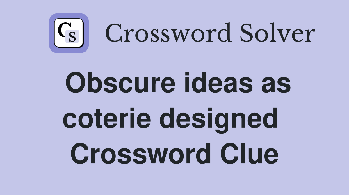 Obscure ideas as coterie designed  Crossword Clue