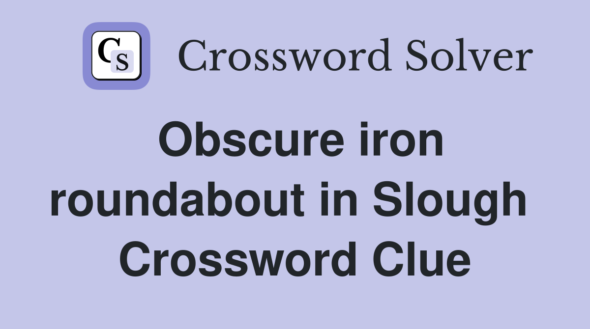 Obscure iron roundabout in Slough  Crossword Clue