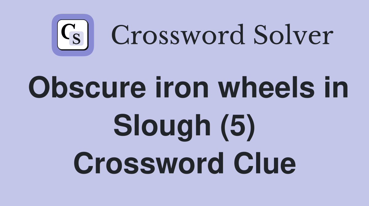 Obscure iron wheels in Slough (5) Crossword Clue