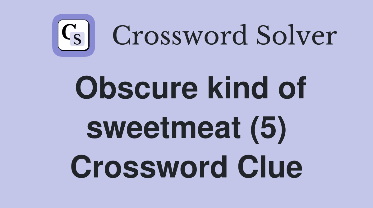 Obscure kind of sweetmeat (5) Crossword Clue