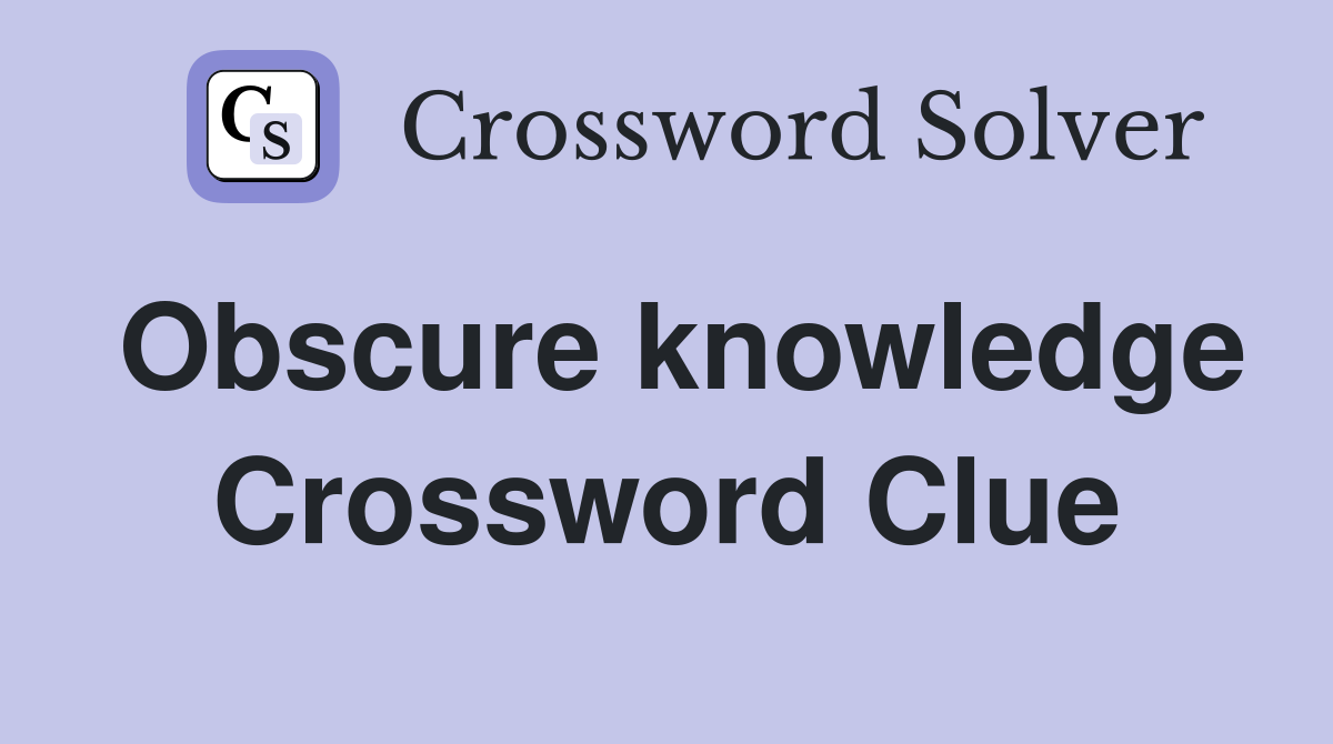 Obscure knowledge Crossword Clue
