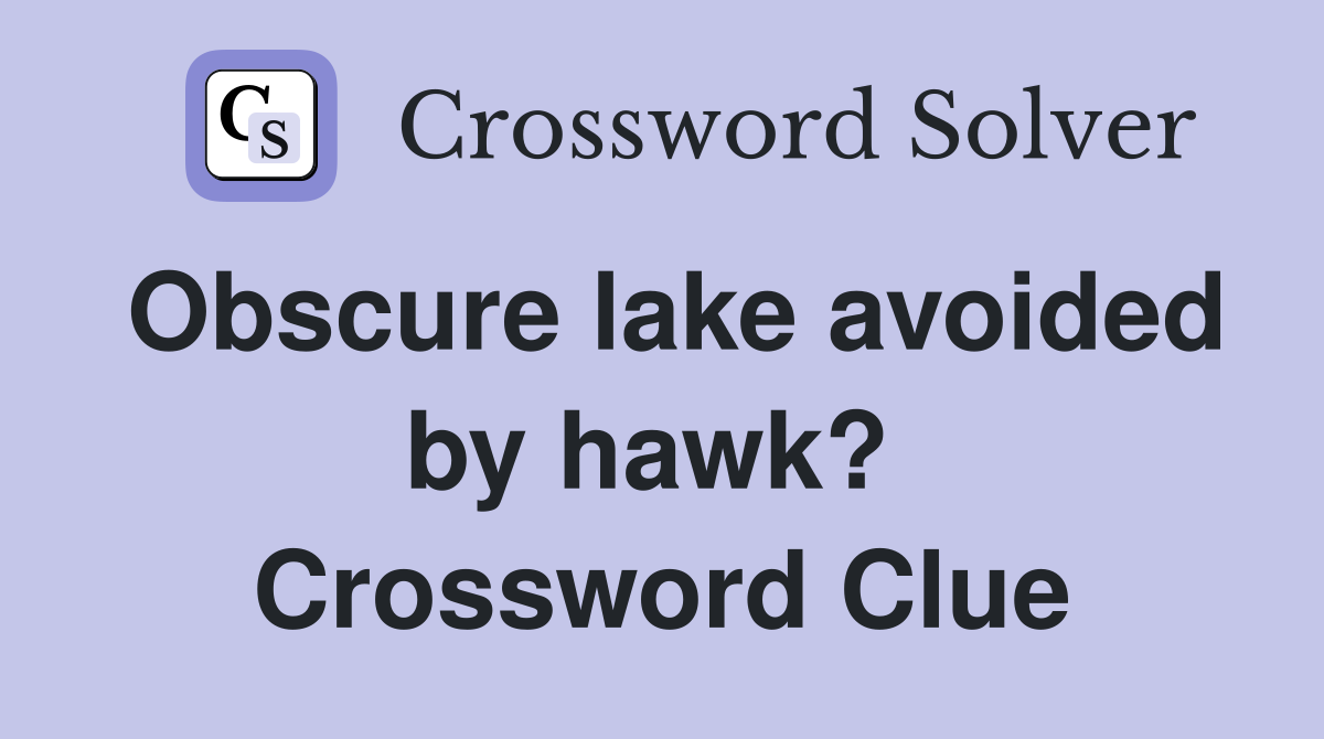 Obscure lake avoided by hawk?  Crossword Clue