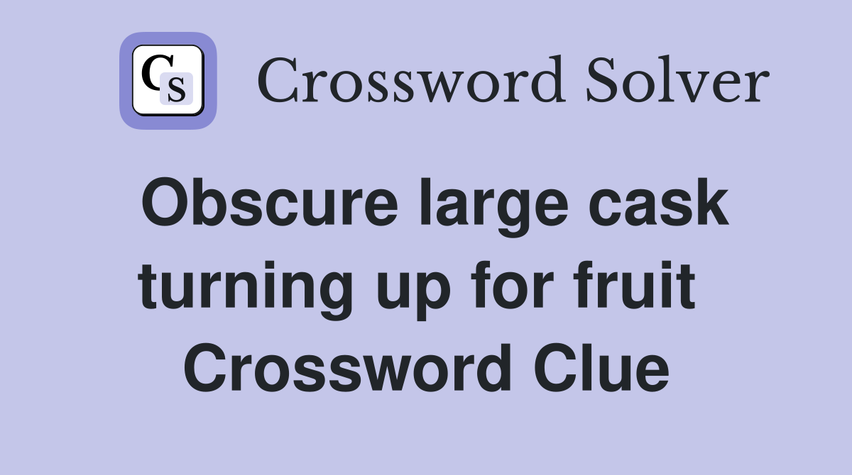 Obscure large cask turning up for fruit  Crossword Clue