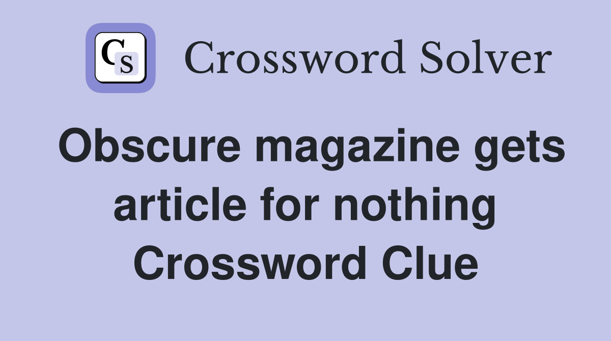 Obscure magazine gets article for nothing Crossword Clue
