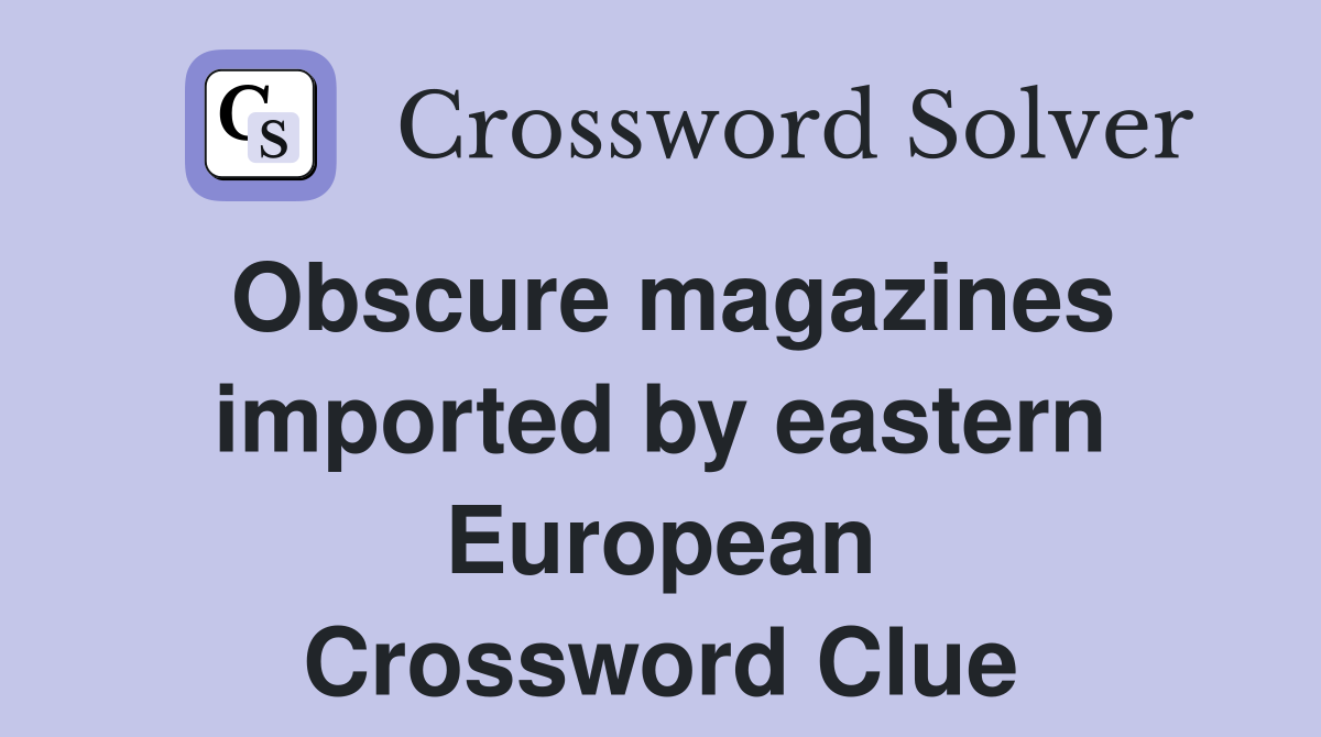 Obscure magazines imported by eastern European Crossword Clue