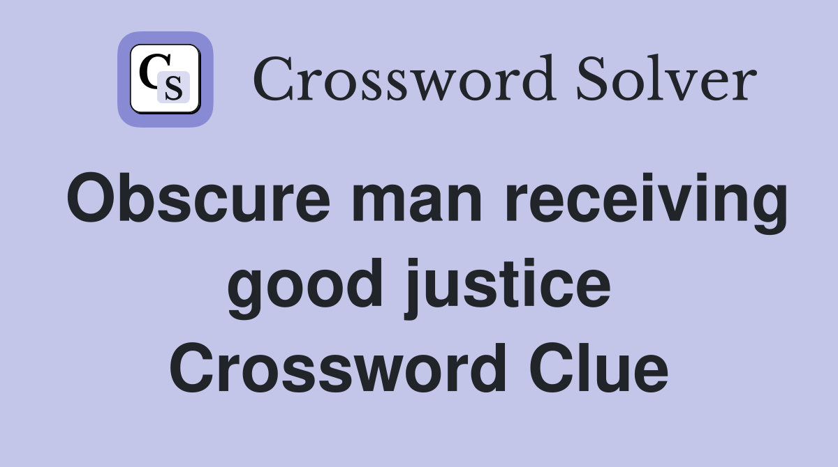 Obscure man receiving good justice Crossword Clue