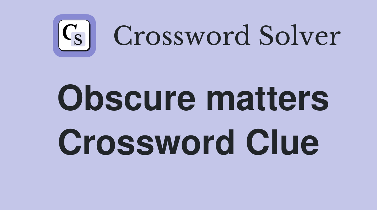 Obscure matters Crossword Clue