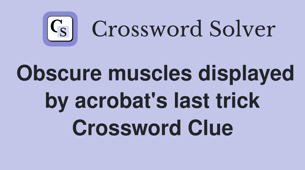 Obscure muscles displayed by acrobat's last trick Crossword Clue