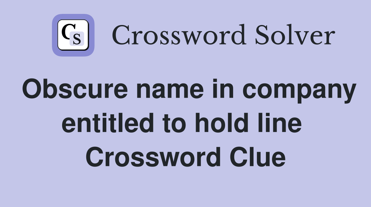 Obscure name in company entitled to hold line  Crossword Clue