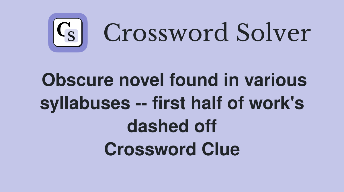 Obscure novel found in various syllabuses -- first half of work's dashed off Crossword Clue