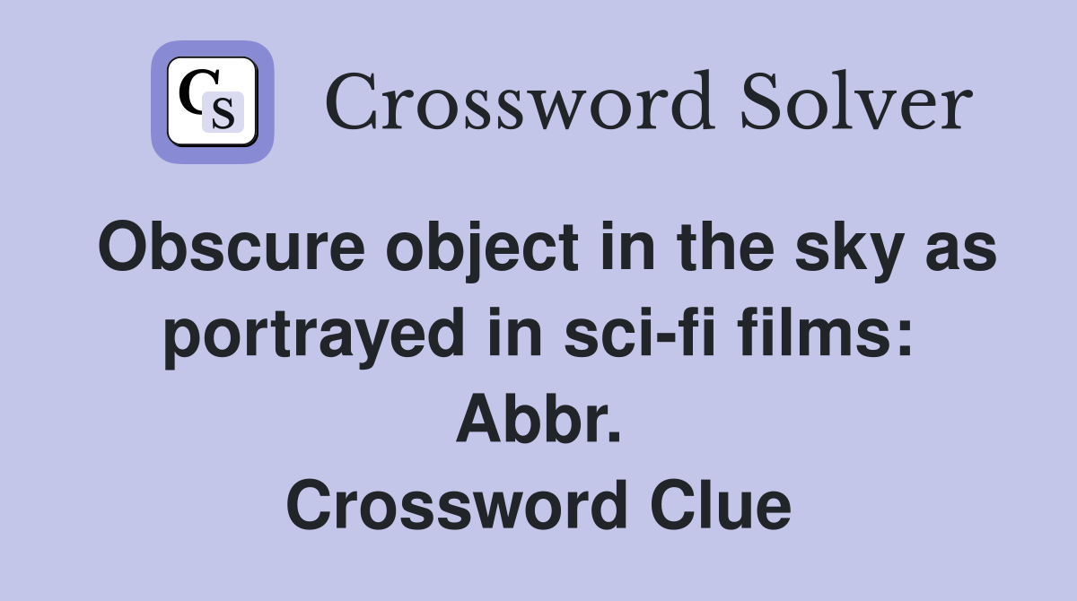 Obscure object in the sky as portrayed in sci-fi films: Abbr. Crossword Clue