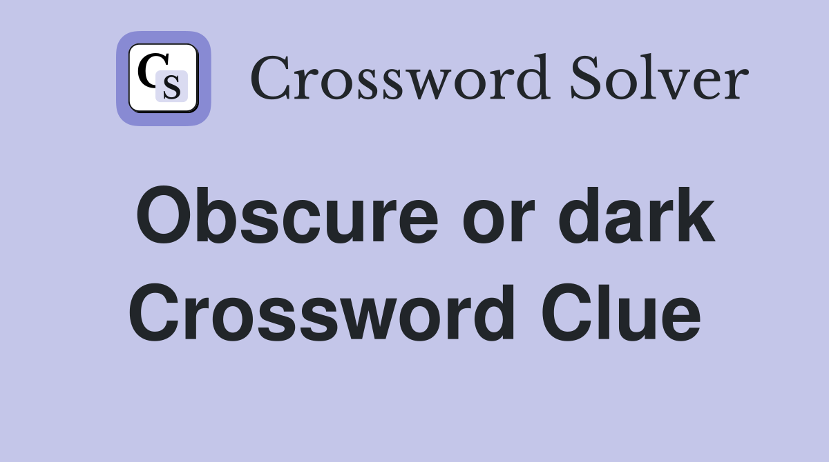 Obscure or dark Crossword Clue