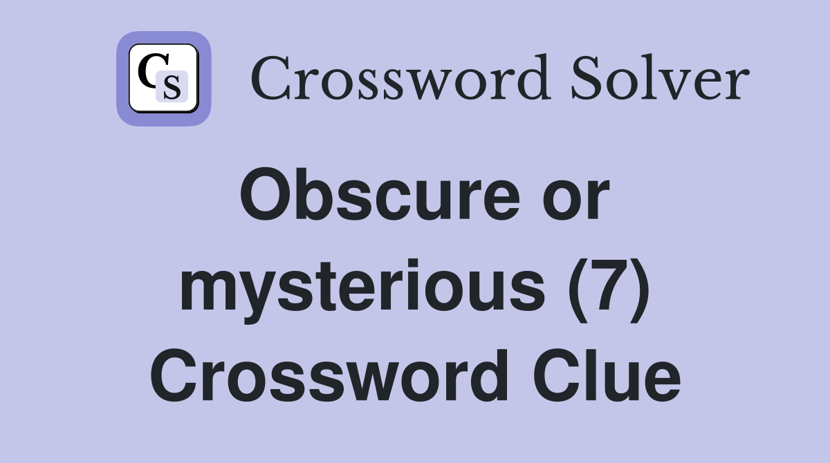 Obscure or mysterious (7) Crossword Clue