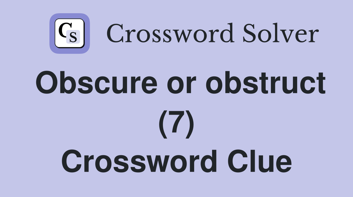 Obscure or obstruct (7) Crossword Clue