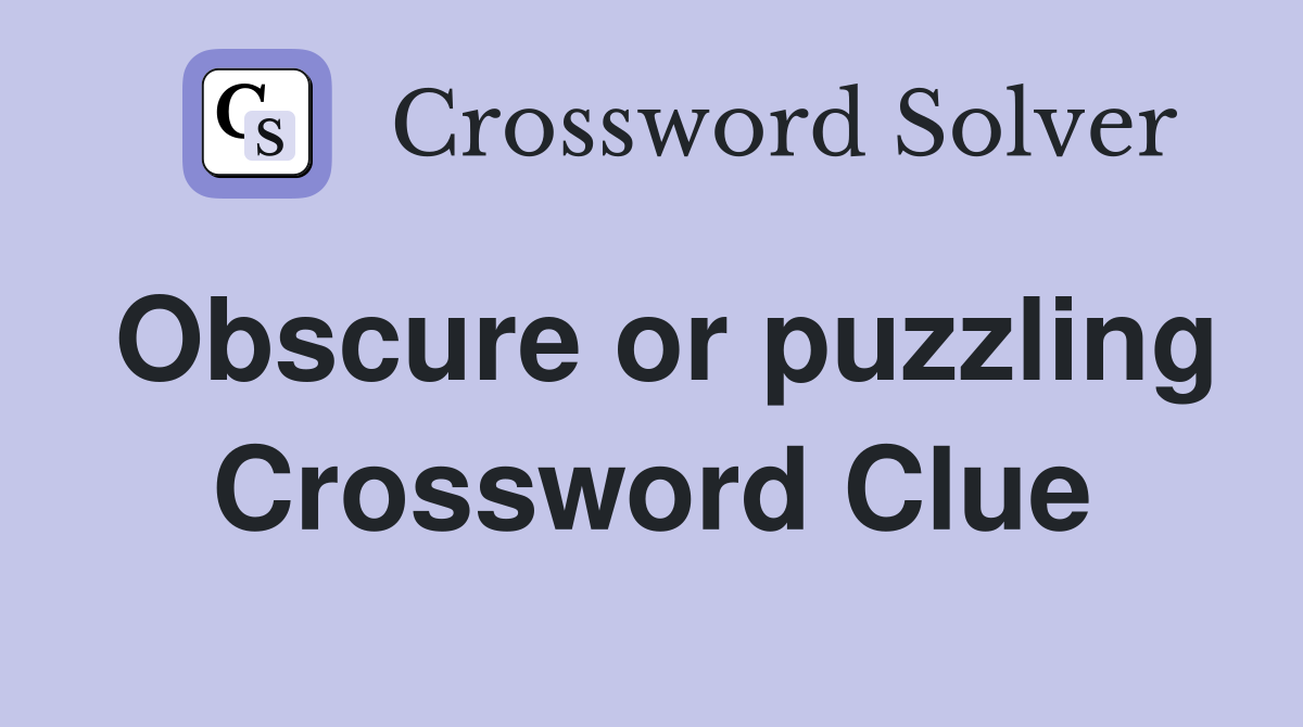 Obscure or puzzling Crossword Clue