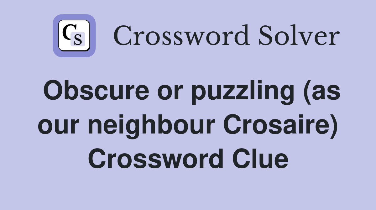 Obscure or puzzling (as our neighbour Crosaire) Crossword Clue