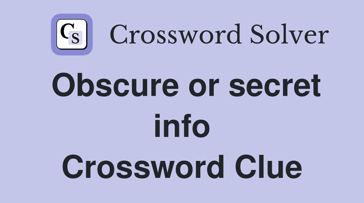 Obscure or secret info Crossword Clue