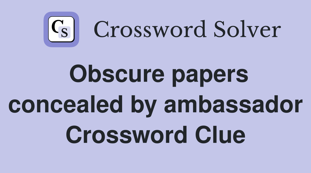 Obscure papers concealed by ambassador Crossword Clue