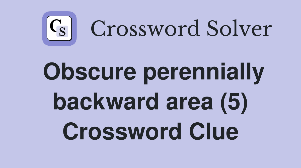 Obscure perennially backward area (5) Crossword Clue