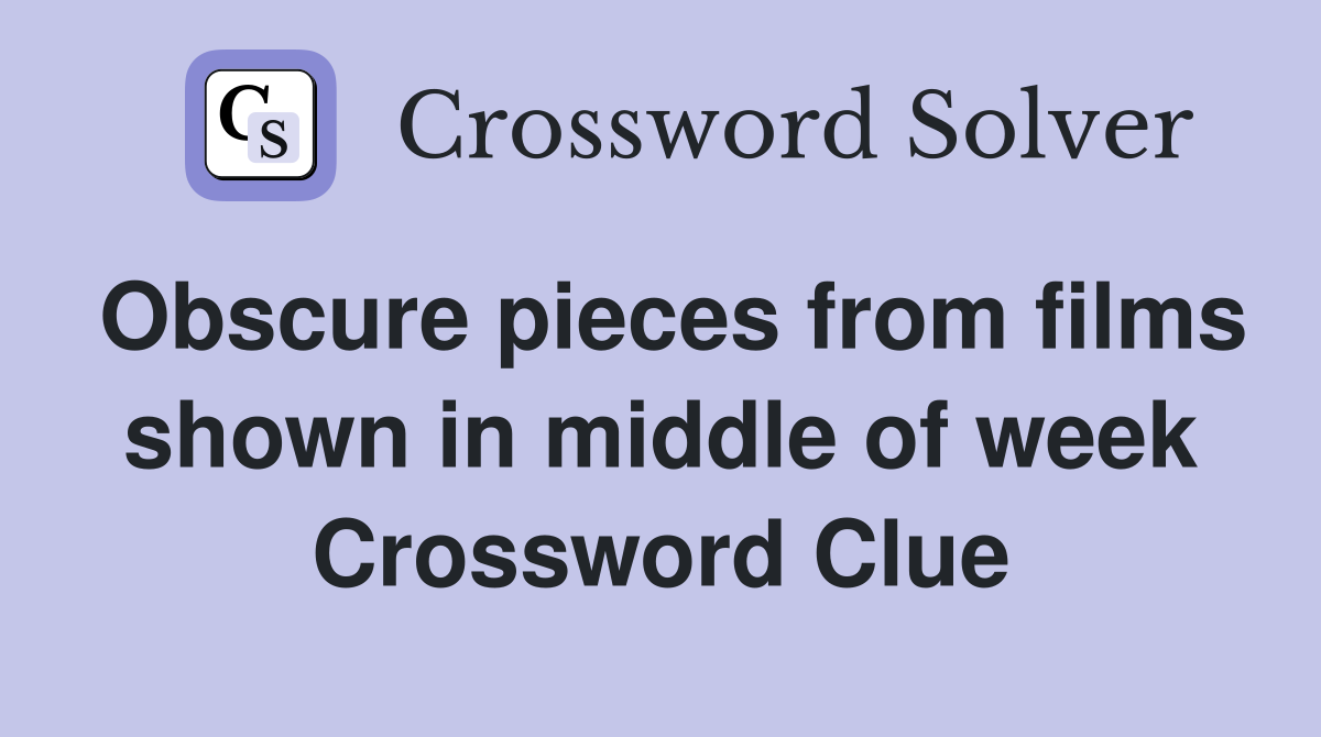 Obscure pieces from films shown in middle of week Crossword Clue